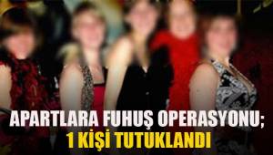Apartlara fuhuş operasyonu; 1 kişi tutuklu