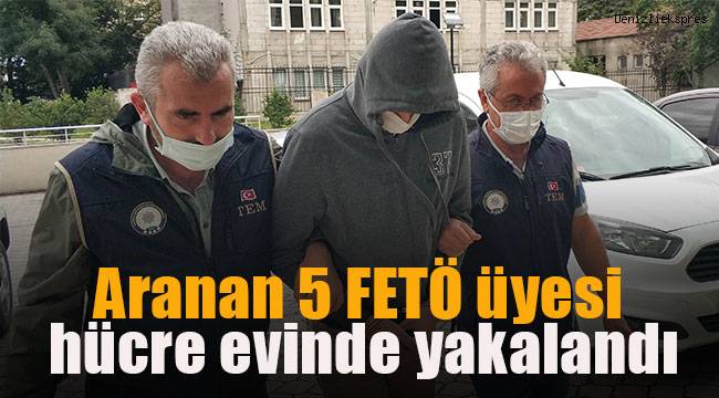 Aranan 5 FETÖ üyesi hücre evinde yakalandı