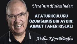 ATATÜRKÇÜLÜĞÜ ÖZÜMSEMİŞ BİR AYDIN; AHMET TANER KIŞLALI