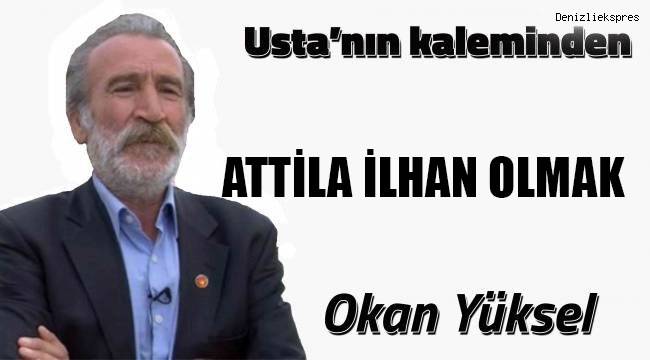 Atilla İlhan Olmak...