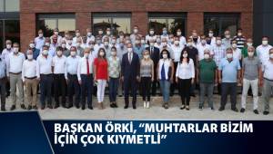 Başkan Örki, “Muhtarlar bizim için çok kıymetli”