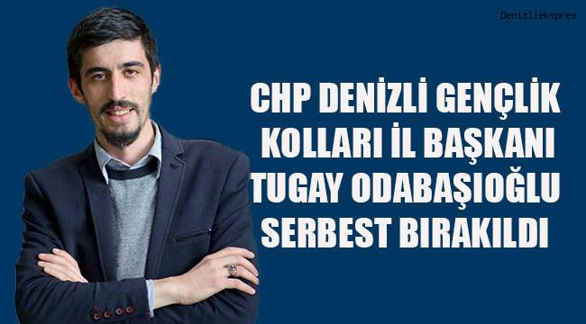 CHP Denizli Gençlik Kolları İl Başkanı Tugay Odabaşıoğlu serbest bırakıldı.