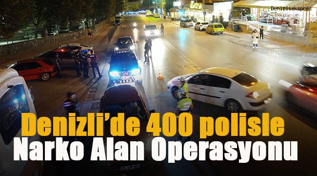 Denizli'de 400 polisle Narko Alan Operasyonu