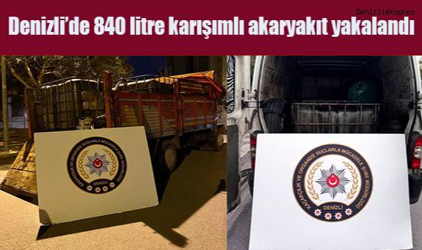 Denizli’de 8 bin 840 litre karışımlı akaryakıt yakalandı