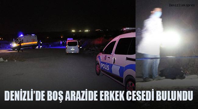 Denizli’de boş arazide erkek cesedi bulundu
