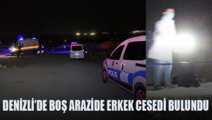 Denizli’de boş arazide erkek cesedi bulundu