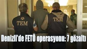Denizli’de FETÖ operasyonu: 7 gözaltı