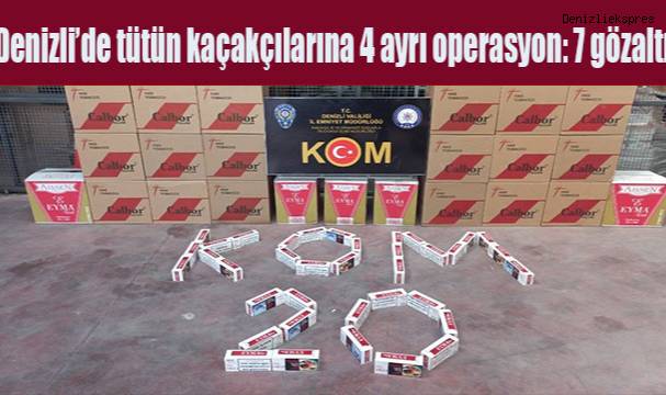 Denizli’de tütün kaçakçılarına 4 ayrı operasyon: 7 gözaltı