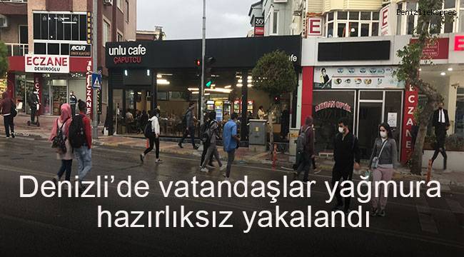 Denizli’de vatandaşlar yağmura hazırlıksız yakalandı