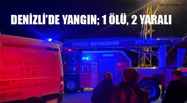 Denizli'de yangın; 1 ölü, 2 yaralı