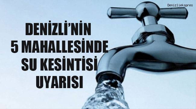 Denizli'nin 5 mahallesinde su kesintisi uyarısı