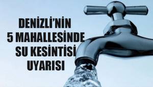 Denizli'nin 5 mahallesinde su kesintisi uyarısı