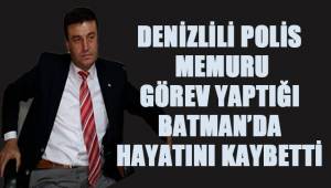 Denizlili polis memuru görev yaptığı Batman’da vefat etti