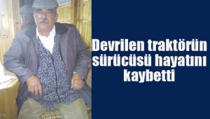 Devrilen traktörün sürücüsü hayatını kaybetti