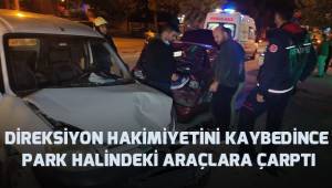 Direksiyon hakimiyetini kaybeden sürücü park halindeki araçlara çarptı