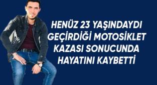 Geçirdiği motosiklet kazasında hayatını kaybetti