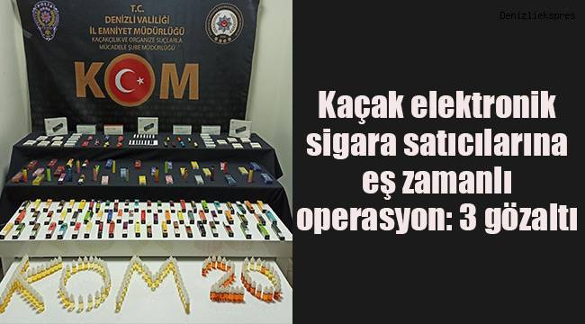 Kaçak elektronik sigara satıcılarına eş zamanlı operasyon: 3 gözaltı