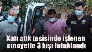 Katı atık tesisinde işlenen cinayette 3 kişi tutuklandı