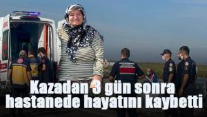 Kazadan 3 gün sonra hastanede hayatını kaybetti