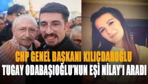 Kılıçdaroğlu Tugay Odabaıoğlu'nun eşini arayarak,