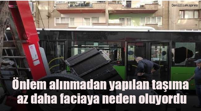 Önlem alınmadan yapılan taşıma az daha faciaya neden oluyordu