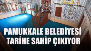 Pamukkale Belediyesi tarihe sahip çıkıyor