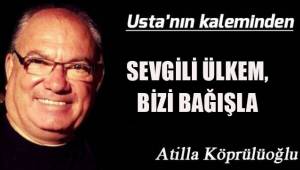SEVGİLİ ÜLKEM, BİZİ BAĞIŞLA