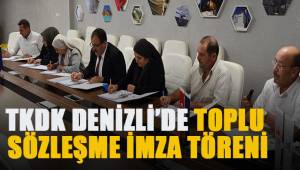 TKDK DENİZLİ’DE TOPLU SÖZLEŞME İMZA TÖRENİ