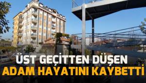 Üst geçitten düşen adam hayatını kaybetti