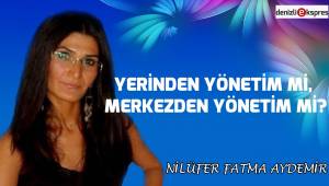 Yerinden Yönetim mi, Merkezden Yönetim mi?