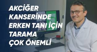 Akciğer kanserinde erken tanı için tarama çok önemli