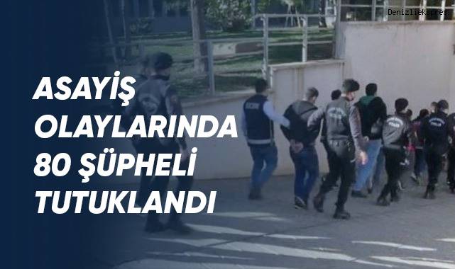 Asayiş olaylarında 80 şüpheli tutuklandı
