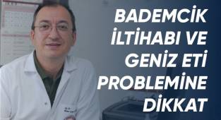 Bademcik iltihabı ve geniz eti problemine dikkat