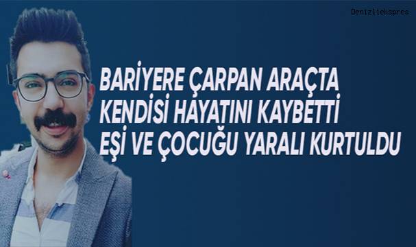 Bariyere çarpan araçta kendisi hayatını kaybetti eşi ve çocuğu kurtuldu