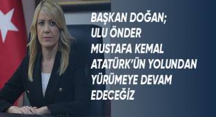 Başkan Doğan; Ulu Önder Mustafa Kemal Atatürk'ün yolunda yürümeye devam edeceğiz