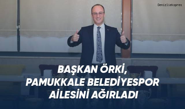 Başkan Örki, Pamukkale Belediyespor ailesini ağırladı