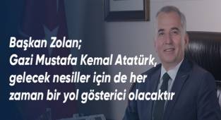 Başkan Zolan; Gazi Mustafa Kemal Atatürk, gelecek nesiller için de her zaman bir yol gösterici olacaktır