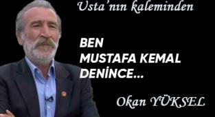 BEN MUSTAFA KEMAL DENİNCE...
