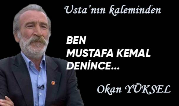 BEN MUSTAFA KEMAL DENİNCE...