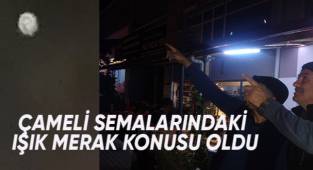 Çameli semalarındaki ışık merak konusu oldu