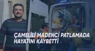 Çamelili madenci patlamada hayatını kaybetti