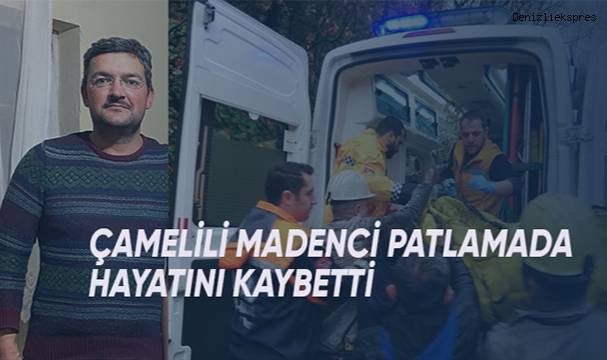Çamelili madenci patlamada hayatını kaybetti