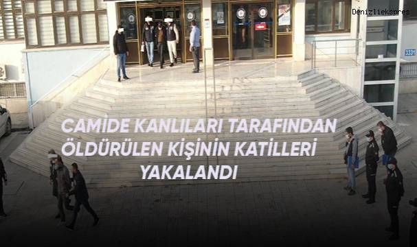 Camide kanlıları tarafından öldürülen kişinin katilleri yakalandı