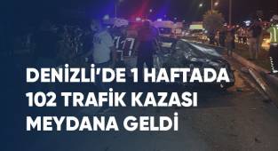 Denizli'de 1 haftada 102 trafik kazası meydana geldi