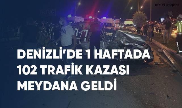 Denizli'de 1 haftada 102 trafik kazası meydana geldi