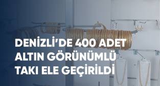 Denizli’de 400 adet altın görünümlü takı eşyaları ele geçirildi
