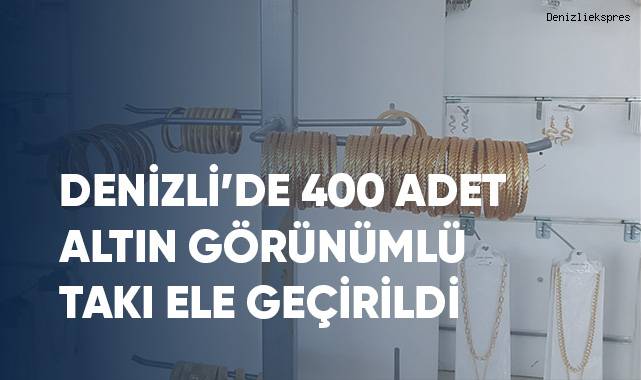 Denizli’de 400 adet altın görünümlü takı eşyaları ele geçirildi