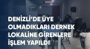 Denizli’de üye olmadıkları dernek lokaline girenlere işlem yapıldı