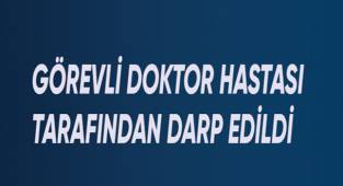 Denizli Devlet Hastanesi'nde görevli Doktor hastası tarafından darp edildi