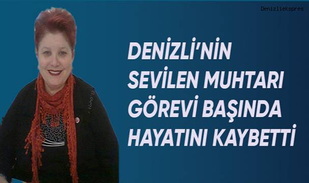 Denizli'nin sevilen muhtarı hayatını kaybetti